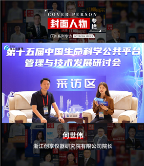第十五届中国生命科学公共平台管理与技术发展研讨会专访丨浙江创享仪器研究院有限公司院长何世伟